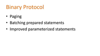 Binary Protocol
• Paging
• Batching prepared statements
• Improved parameterized statements

 