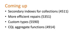Coming up
•
•
•
•

Secondary indexes for collections (4511)
More efficient repairs (5351)
Custom types (5590)
CQL aggregate functions (4914)

 