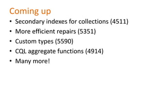 Coming up
•
•
•
•
•

Secondary indexes for collections (4511)
More efficient repairs (5351)
Custom types (5590)
CQL aggregate functions (4914)
Many more!

 