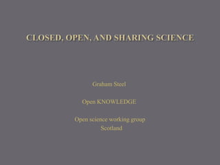 Graham Steel
Open KNOWLEDGE
Open science working
group
Scotland
 