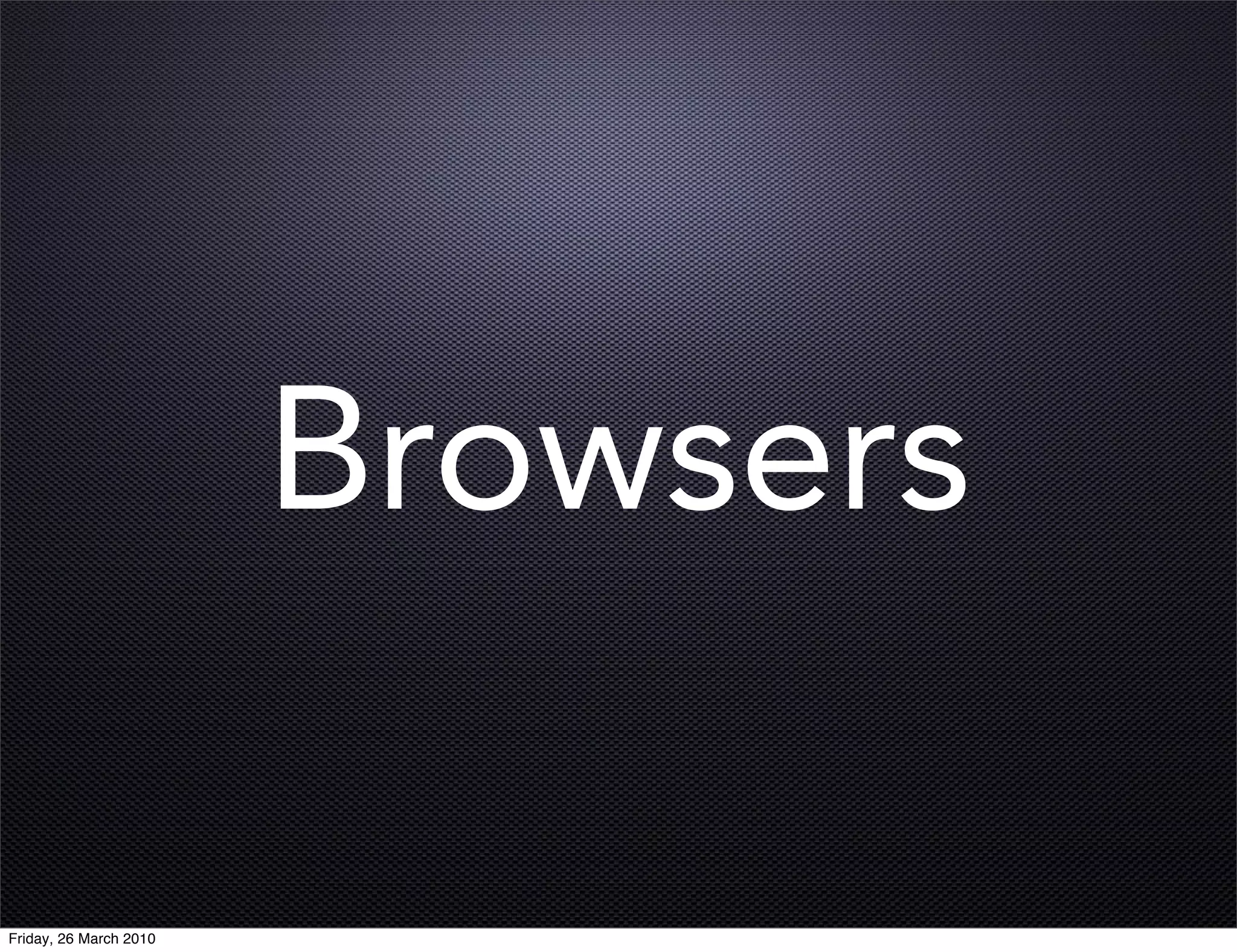 Browsers

Friday, 26 March 2010
 