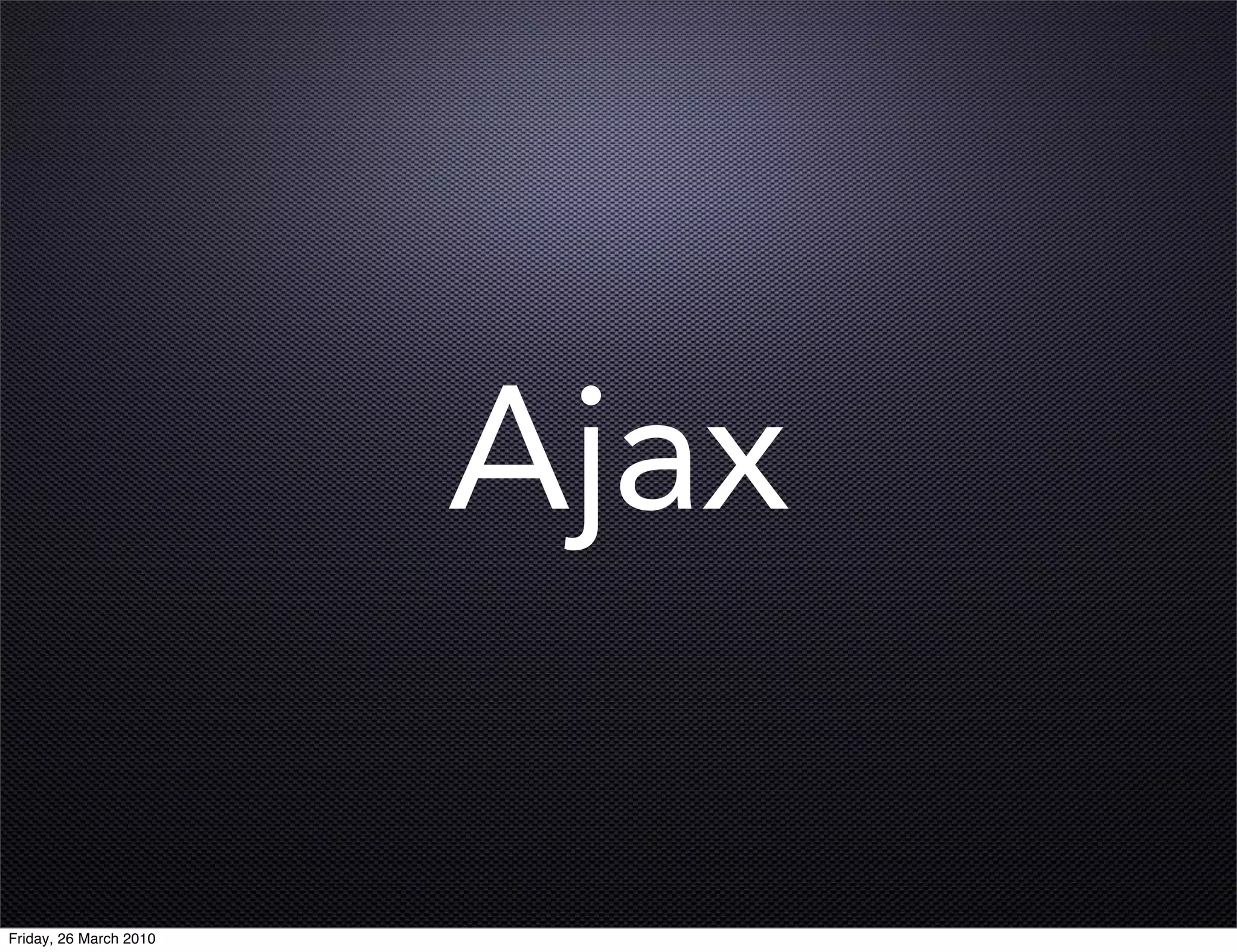 Ajax

Friday, 26 March 2010
 