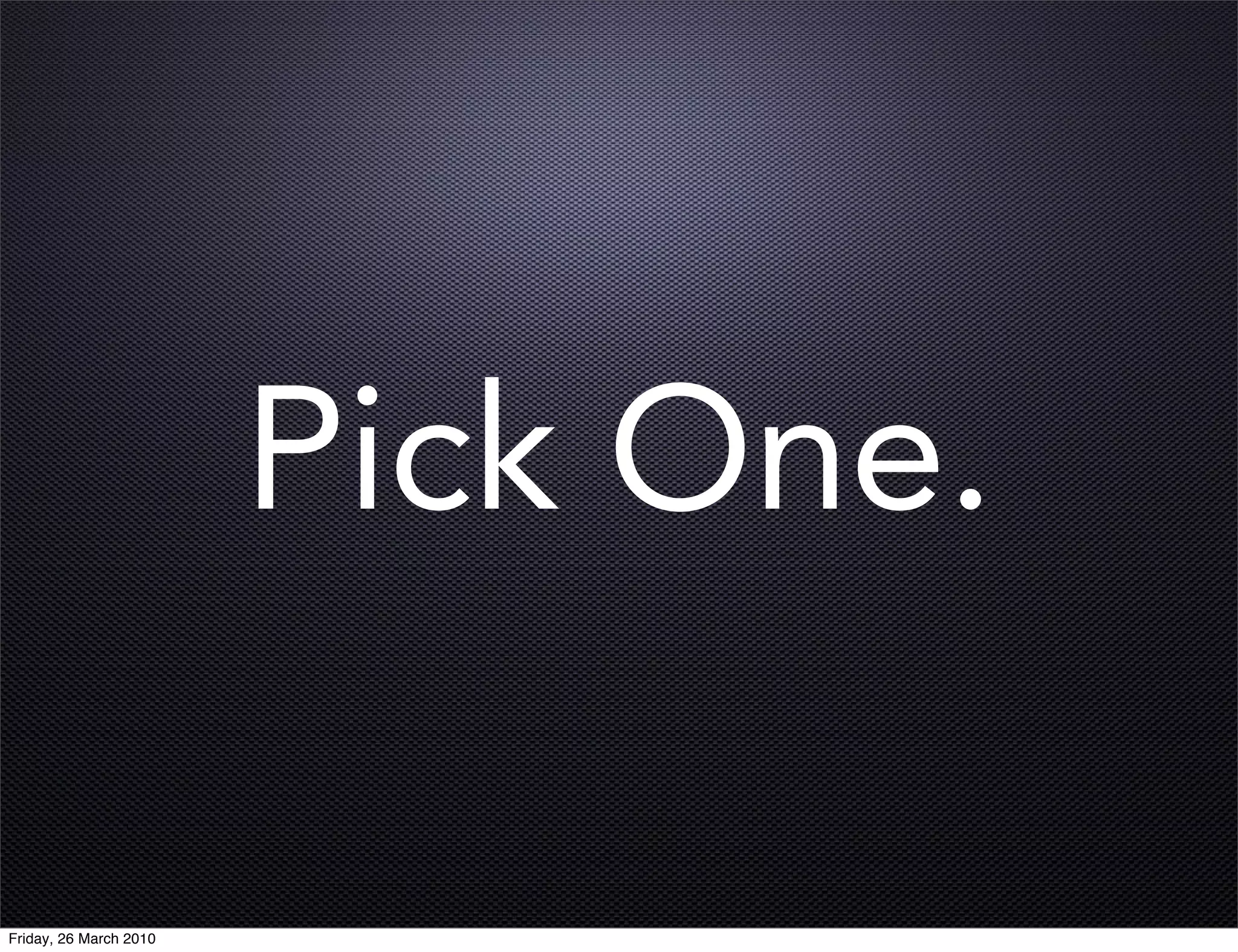 Pick One.

Friday, 26 March 2010
 