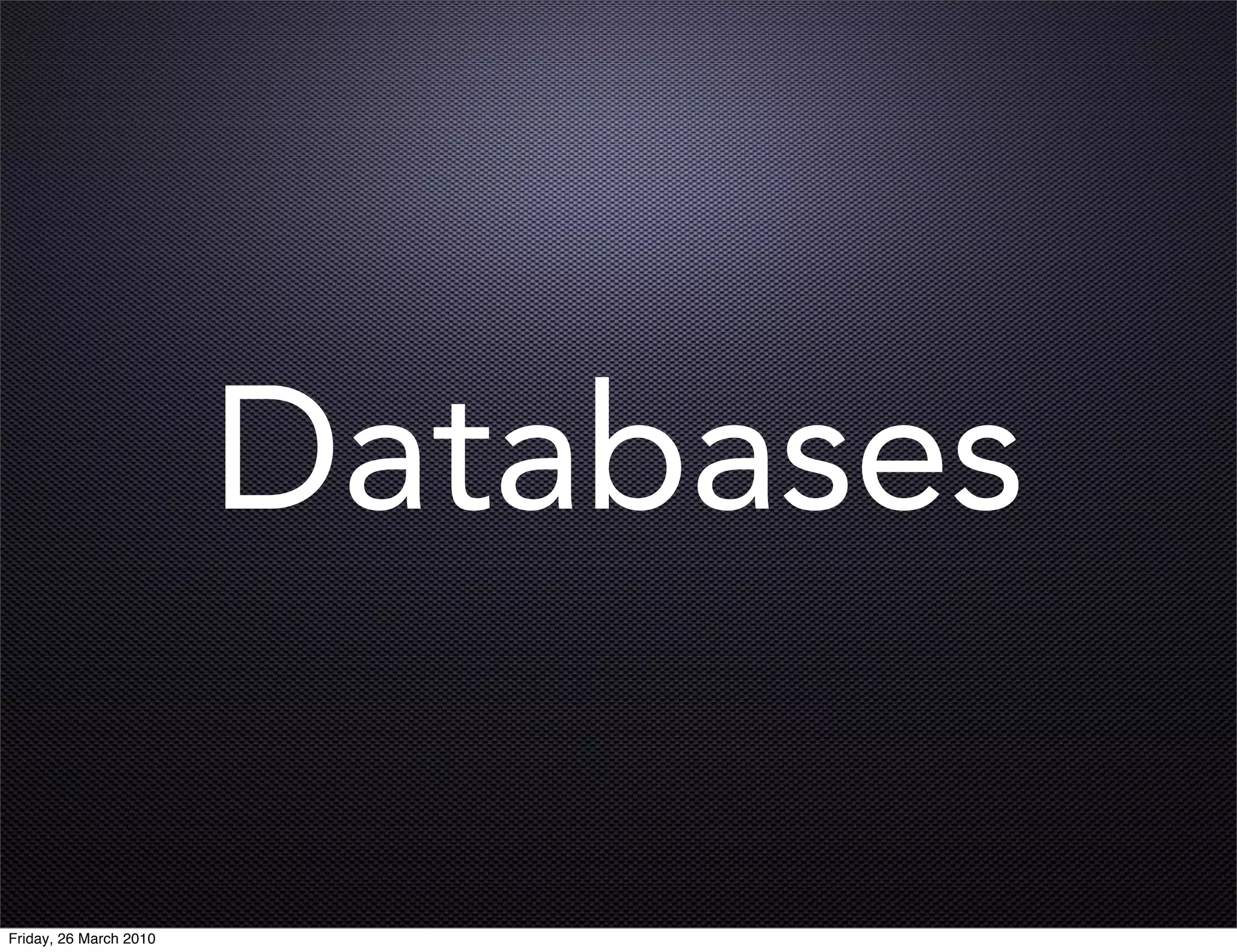 Databases

Friday, 26 March 2010
 