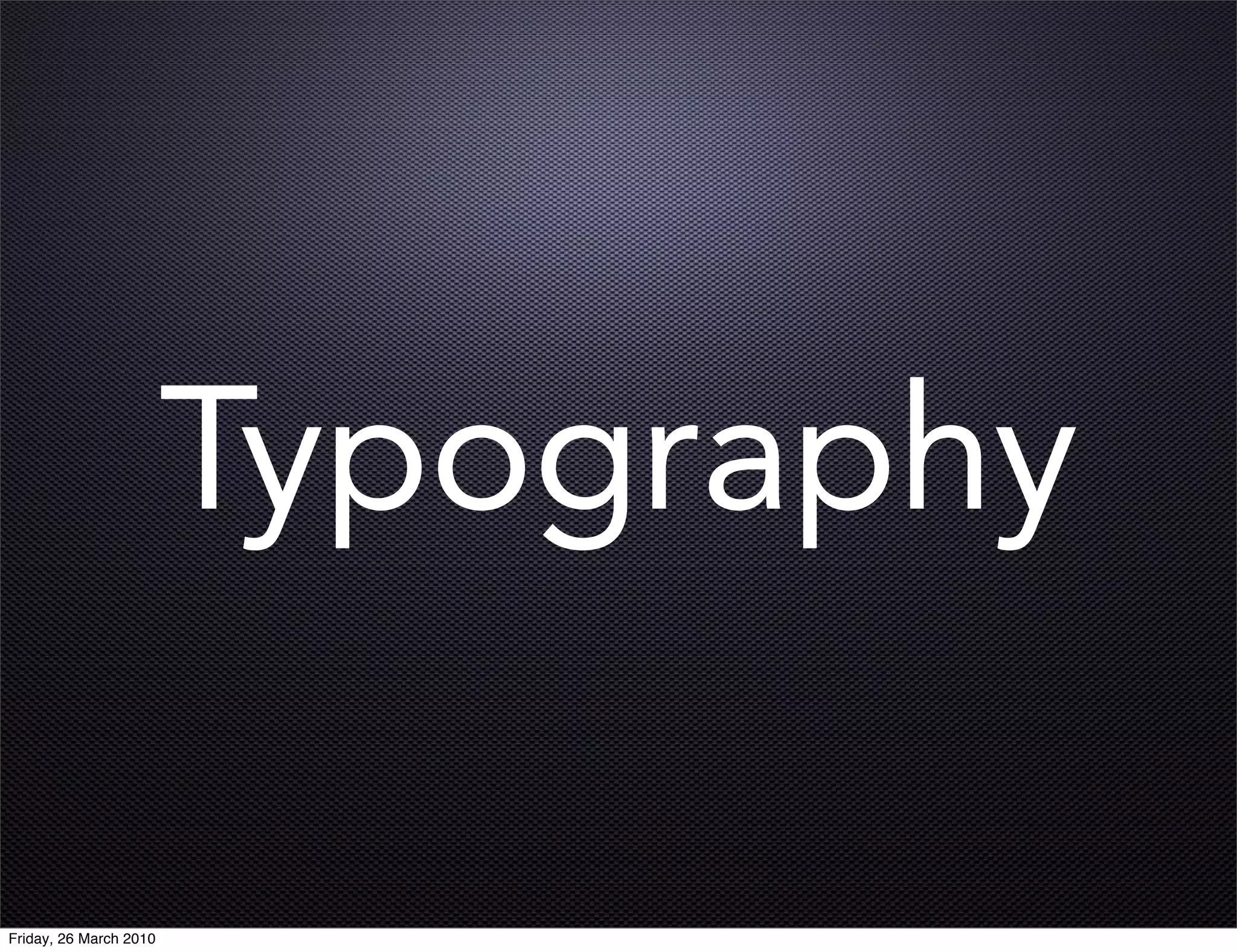 Typography

Friday, 26 March 2010
 