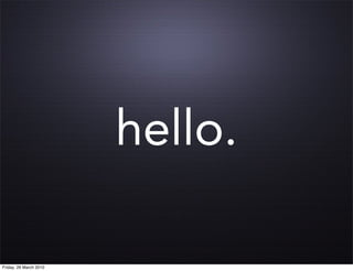 hello.

Friday, 26 March 2010
 