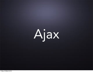 Ajax

Friday, 26 March 2010
 