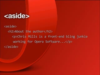 <aside>
<aside>
  <h2>About the author</h2>
    <p>Chris Mills is a front‐end bling junkie
     working for Opera Software...</p>
</aside>
 