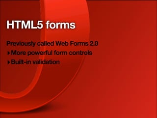 HTML5 forms
Previously called Web Forms 2.0
‣ More powerful form controls
‣ Built-in validation
 