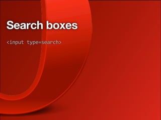 Search boxes
<input type=search>
 