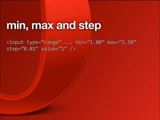 min, max and step
<input type=”range” ... min=”1.00” max=”2.50” 
step=”0.01” value=”1” />
 