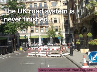 The UK road system is
never finished...




          http://www.ﬂickr.com/photos/50014762@N03/4632637811/
 