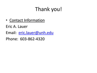 Thank you!
• Contact Information
Eric A. Lauer
Email: eric.lauer@unh.edu
Phone: 603-862-4320
 