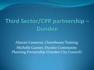 Alastair Cameron, Claverhouse Training
Michelle Gautier, Dundee Community
Planning Partnership (Dundee City Council)

 