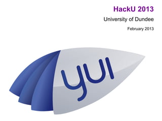 HackU 2013
University of Dundee
         February 2013
 