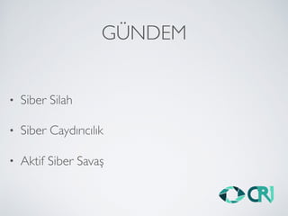 GÜNDEM
• Siber Silah
• Siber Caydırıcılık
• Aktif Siber Savaş
 