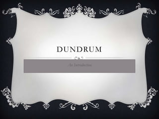 DUNDRUM
An Introduction

 