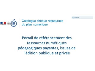 Portail de référencement des
      ressources numériques
pédagogiques payantes, issues de
   l'édition publique et privée
 