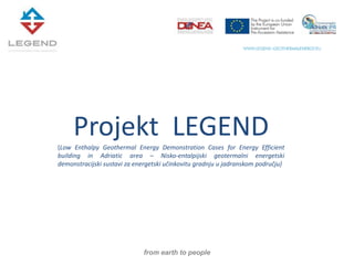 Projekt LEGEND(Low Enthalpy Geothermal Energy Demonstration Cases for Energy Efficient
building in Adriatic area – Nisko-entalpijski geotermalni energetski
demonstracijski sustavi za energetski učinkovitu gradnju u jadranskom području)
 
