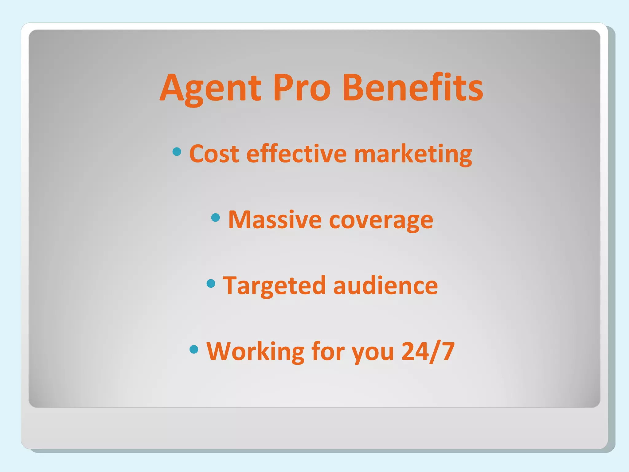 Agent Pro Benefits Cost effective marketing Massive coverage Targeted audience Working for you 24/7 