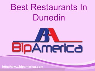 Best Restaurants In
Dunedin
http://www.bipamerica.com
 