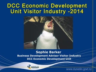 DCC Economic Development
Unit Visitor Industry -2014

Sophie Barker
Business Development Advisor Visitor Industry
DCC Economic Development Unit

 