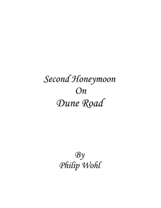 Second Honeymoon
       On
  Dune Road



        By
   Philip Wohl
 