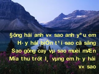 §õng hái anh v× sao anh yªu em H·y hái biÓn t¹i sao cã sãng Sao gõng cay vµ sao muèi mÆn Mïa thu trót l¸ vµng em h·y hái v× sao 