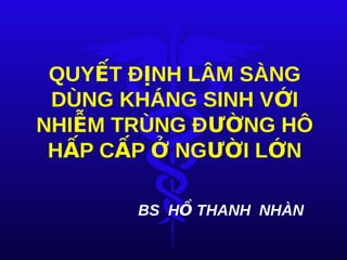 QUY T Đ NH LÂM SÀNGẾ Ị
DÙNG KHÁNG SINH V IỚ
NHI M TRÙNG Đ NG HÔỄ ƯỜ
H P C P NG I L NẤ Ấ Ở ƯỜ Ớ
BS H THANH NHÀNỒ
 