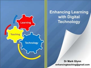 Enhancing Learning
                              with Digital
           Learning           Technology

Teaching


              Technology




                                   Dr Mark Glynn
                             enhancingteaching@gmail.com
 