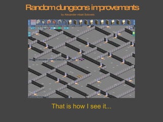Random dungeons improvements That is how I see it... by Alexander mbait Solovets 