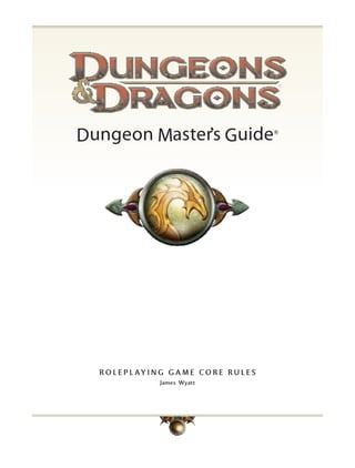 Dungeon Master’s Guide                            ®




  R O L E P L AY I N G G A M E CO R E R U L E S
                   James Wyatt
 