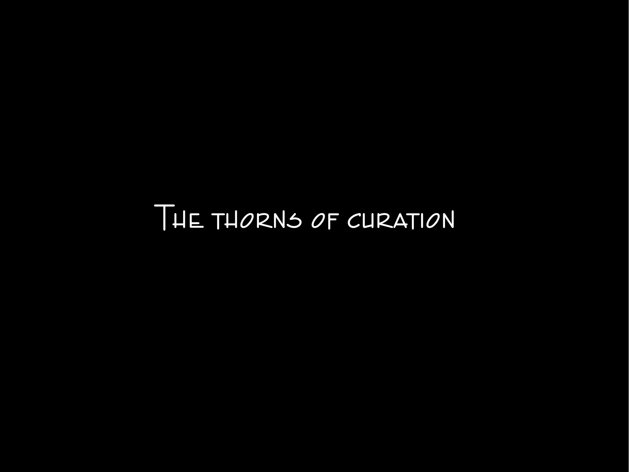 The thorns of curation
 