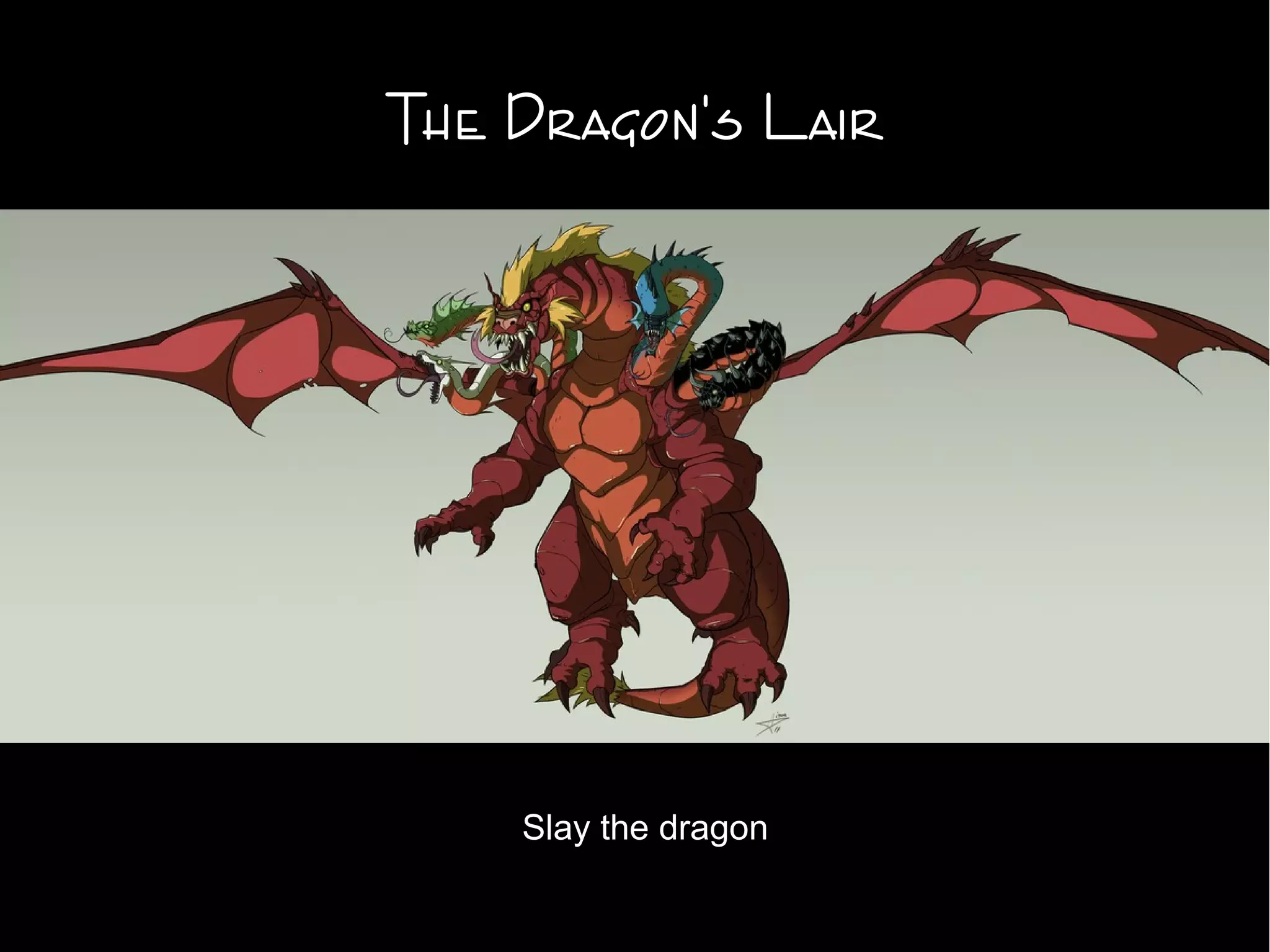 The Dragon's Lair
Slay the dragon
 