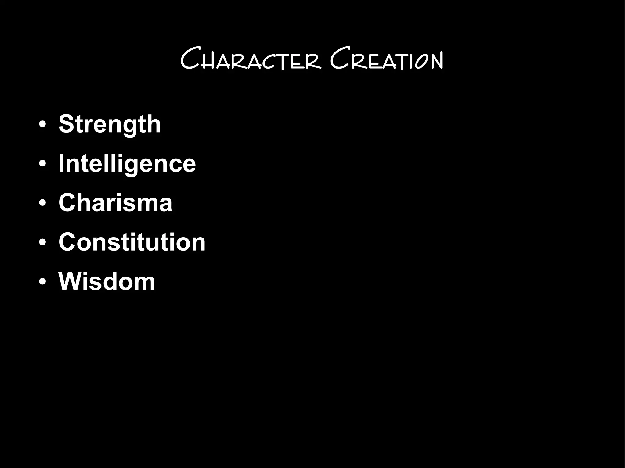 Character Creation
● Strength
● Intelligence
● Charisma
● Constitution
● Wisdom
 