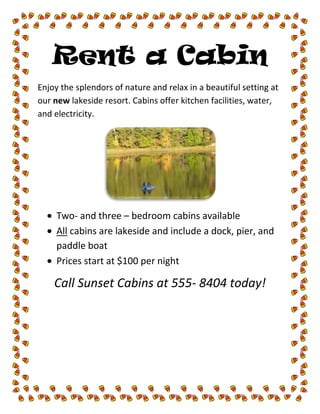 Rent a Cabin<br />Enjoy the splendors of nature and relax in a beautiful setting at our new lakeside resort. Cabins offer kitchen facilities, water, and electricity.<br />,[object Object]