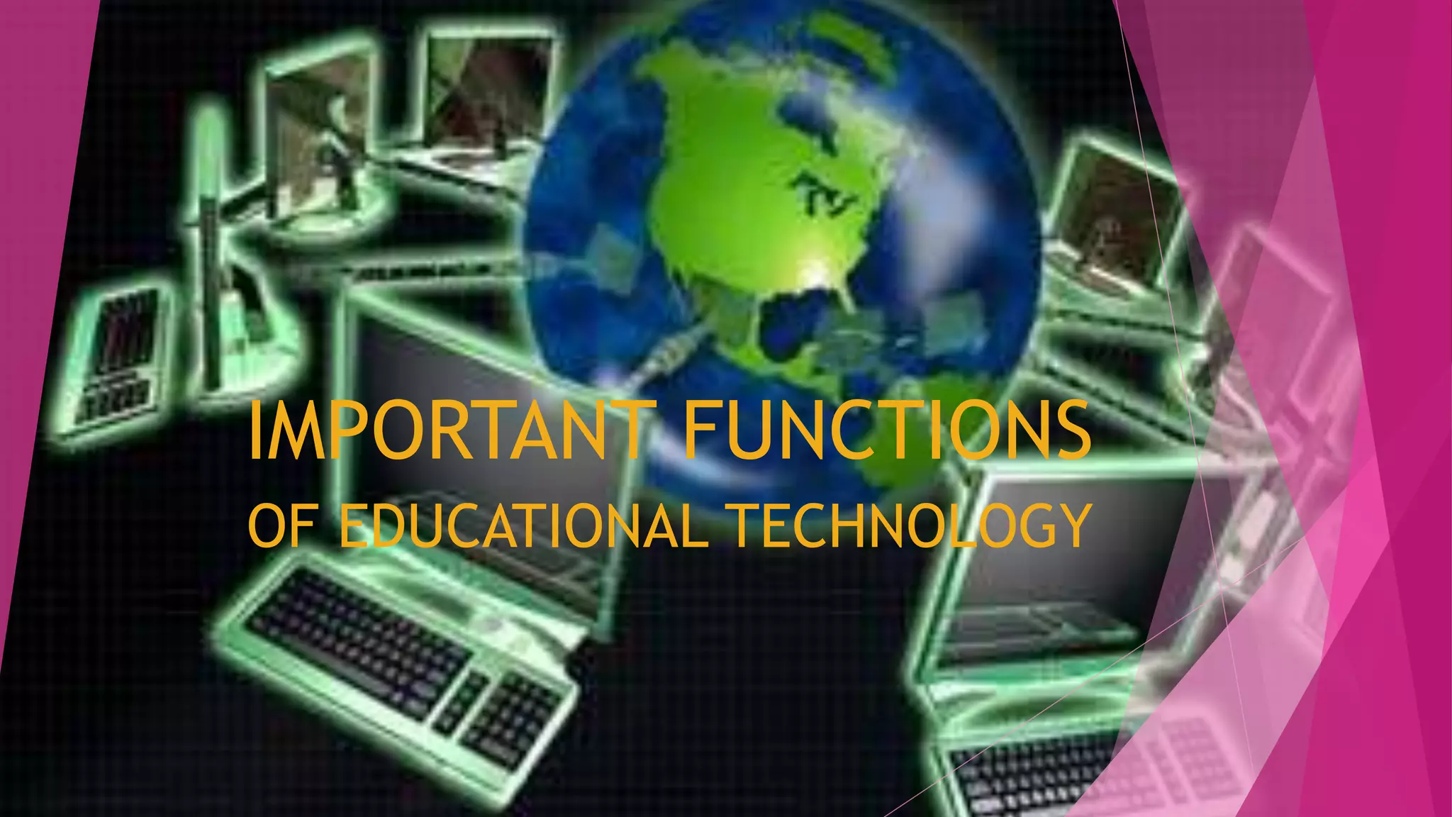 IMPORTANT FUNCTIONS
OF EDUCATIONAL TECHNOLOGY
 