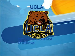 UCLa University of California Los  Angeles      By Dung pham 