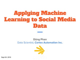 Applying Machine
Learning to Social Media
Data
Sept 24, 2016
 