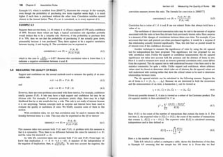 6.8
188 Chapter 6 Association Rules
Example 6.9, which is modified from [BMS77], illustrates this concept. In this example,
even though the probability of purchasing two items together seems high, it is much
higher if each item is purchased without the other item. Correlation satisfies upward
closure in the itemset lattice. Thus, if a set is correlated, so is every superset of it.
EXAMPLE 6.9
Suppose there are two items, {A, B} where A ::::} B has a support of 15% and a confidence
of 60%. Because these values are high, a typical association rule algorithm probably
would deduce this to be a valuable rule. However, if the probability to purchase item
B is 70%, then we see that the probability of purchasing B has actually gone down,
presumably because A was purchased. Thus, there appears to be a negative correlation
between buying A and buying B. The correlation can be expresed as
P (A, B)
correlation(A ===> B) =
P(A) P (B)
(6.1)
1
which in this case is: 0.2°5�50.7 = 0.857. Because this correlation value is lower than 1, it
indicates a negative correlation between A and B.
MEASURING THE QUALITY O F RULES
Support and confidence are the normal methods used to measure the quality of an asso­
ciation rule:
s(A ===> B) = P (A , B) (6.2)
and
a(A ===> B) = P (B I A) (6.3)
However, there are someproblems associated with these metrics. For example, confidence
totally ignores P(B). A rule may have a high support and confidence but may be an
obvious rule. For example, if someone purchases potato chips, there may be a high
likelihood that he or she would also buy a cola. This rule is not really of interest because
it is not surprising. Various concepts such as surprise and interest have been used to
evaluate the quality or usefulness of rules. We briefly examine some of these in this
section.
With correlation rules, we saw that correlation may be used to measure the rela­
tionship between items in a rule. This may also be expressed as the lift or interest
P(A, B)
interest(A ===> B) =
P(A) P (B)
(6.4)
This measure takes into account both P(A) and P (B). A problem with this measure is
that it is symmetric. Thus, there is no difference between the value for interest(A ::::} B)
and the value for interest(B ::::} A).
As with lift, conviction takes into account both P (A) and P(B). From logic we
know that implication A � B = -.(A 1 -. B). A measure of the independence of
the negation of implication, then, is Pf1�;(�k). To take into account the negation, the
Section 6.8 Measuring the Qua lity of Rules 189
conviction measure inverts this ratio. The formula for conviction is [BMS77]
. . P(A) P(-•B)
convtctwn(A ===> B) =
P(A,
-.
B
) (6.5)
Conviction has a value of 1 if A and B are not related. Rules that always hold have a
value of oo.
The usefulness of discovered association rules may be tied to the amount of surprise
associated with the rules or how they deviate from previously known rules. Here surprise
is a measure of the changes of correlations between items over time. For example, if you
are aware that beer and pretzels are often purchased together, it would be a surprise if
this relationship actually lowered significantly. Thus, this rule beer ::::} pretzel would be
of interest even if the confidence decreased.
Another technique to measure the significance of rules by using the chi squared
test for independence has been proposed. This significance test was proposed for use
with correlation rules. Unlike the support or confidence measurement, the chi squared
significance test takes into account both the presence and the absence of items in sets.
Here it is used to measure how much an itemset (potential correlation rule) count differs
from the expected. The chi squared test is well understood because it has been used in the
statistics community for quite a while. Unlike support and confidence, where arbitrary
values must be chosen to determine which rules are of interest, the chi squared values are
well understood with existing tables that show the critical values to be used to determine
relationships between items.
The chi squared statistic can be calculated in the following manner. Suppose the
set of items is I = {!1 , h . . . , Im}. Because we are interested in both the occurrence
and the nonoccurrence of an item, a transaction t1 can be viewed as
(6.6)
Given any possible itemset X, it also is viewed as a subset of the Cartesian product. The
chi squared statistic is then calculated for X as
2
_ "" (O(X) - E[X])2
X - � E[X]
XE/
(6.7)
Here O (X) is the count of the number of transactions that contain the items in X. For
one item Ii , the expected value is E[Ii] = 0 Ui), the count of the number of transactions
that contain Ii . E[Ji] = n - O(li). The expected value E[X] is calculated assuming
independence and is thus defined as
m E[I
; ]
E[X] = n X
n
-
n
-
i=l
Here n is the number of transactions.
(6.8)
Table 6.9, which is called a contingency table, shows the distribution of the data
in Example 6.9 assuming that the sample has 100 items in it. From this we find
 