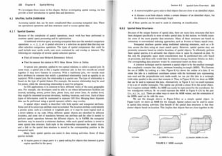 222 Chapter 8 Spatial Mining
We investigate these issues in this chapter. Before investigating spatial mining, we first
provide a brief introduction to spatial data and databases.
8.2 SPATIAL DATA OVERVIEW
Accessing spatial data can be more complicated than accessing nonspatial data. There
are specialized operations and data structures used to access spatial data.
8.2.1 Spatial Queries
Because of the complexity of spatial operations, much work has been performed to
examine spatial query processing and its optimization.
A traditional selection query accessing nonspatial data uses the standard comparison
operations: >, <, :::;, ::=:, :j=. A spatial selection is a selection on spatial data that may use
other selection comparison operations. The types of spatial comparators that could be
used include near, north, south, east, west, contained in, and overlap or intersect. The
following are examp�es of several spatial selection queries:
'
• Find all houses near Mohawk Elementary School.
• Find the nearest fire station to 963 1 Moss Haven Drive in Dallas.
A special join operation applied to two spatial relations is called a spatialjoin. In
some ways, a spatial join is like a regular relational join in that two records are joined
together if they have features in common. With a traditional join, two records must
have attributes in common that satisfy a predefined relationship (such as equality in an
equijoin). With a spatial join, the relationship is a spatial one. The type of relationship is
based on the type of spatial feature. For example, the nearest relationship may be used
for points, while the intersecting relationship is used for polygons.
In GIS applications, it is common to have different views of the same geographic
area. For example, city developers must be able to see where infrastructure facilities are
located, including streets, power lines, phone lines, and sewer lines. At another level,
they might be interested in actual elevations, building locations, and rivers. Each of these
types of information could be maintained in separate GIS files. Merging these disparate
data can be performed using a special operator called a map overlay.
A spatial object usually is described with both spatial and nonspatial attributes.
Some sort of location type attribute must be included. The location attribute could identify
a precise point, such as a latitude or longitude pair, or it may be more logical such as
a street address or zip code. Often, different spatial objects are identified by different
locations, and some sort of translation between one attribute and the other is needed to
perform spatial operations between the different objects. As in SAND, the nonspatial
attributes may be stored in a relational database, while each spatial attribute is stored in
some spatial data structure. Each tuple in the relationship represents the spatial object,
and a link to the spatial data structure is stored in the corresponding position in the
nonspatial tuple.
Many basic spatial queries can assist in data mining activities. Some of these
queries include:
• A region query or range query is a query asking for objects that intersect a given
region specified in the query.
Section 8.2 Spatial Data Overview 223
• A nearest neighbor query asks to find objects that are close to an identified object.
• A distance scan finds objects within a certain distance of an identified object, but
the distance is made increasingly larger.
All of these queries can be used to assist in clustering or classification.
8.2.2 Spatial Data Structures
Because of the unique features of spatial data, there are many data structures that have
been designed specifically to store or index spati:;tl data. In this section, we briefly exam­
ine some of the more popular data structures. Many of these structures are based on
extensions to conventional indexing approaches, such as B-trees or binary search trees.
Nonspatial database queries using traditidmal indexing structures, such as a B­
tree, access the data using an exact match query. However, spatial queries may use
proximity measures based on relative locations of spatial objects. To efficiently perform
these spatial queries, it is advisable that objects close in space be clustered on disk. To
this end, the geographic space under consideration may be partitioned into cells based
on proximity, and these cells would then be related to storage locations (blocks on disk).
The corresponding data structure would be constructed based on these cells.
A common technique used to represent a spatial object is by the smallest rectangle
that completely contains that object, minimum bounding rectangle (MBR). We illustrate
the use of MBRs by looking at a lake. Figure 8.1(a) shows the outline of a lake. If we
orient this lake in a traditional coordinate system with the horizontal axis representing
east-west and the perpendicular axis north-south, we can put this lake in a rectangle
(with sides parallel to the axes) that contains it. Thus, in Figure 8.1(b) we show an MBR
that can be used to represent this lake. Alternatively, in Figure 8. l(c) we could represent
it by a set of smaller rectangles. This option can provide a closer fit to the actual object,
but it requires multiple MBRs. An MBR can easily be represented by the coordinates for
two nonadjacent vertices. So we could represent the MBR in Figure 8.1(b) by the pair
{(XJ , YJ), (x2, Y2)}. There are other ways to store the MBR values, and the orientation of
the MBRs need not be with the axes.
We use the triangle shown in Figure 8.2(a) as a simple spatial object. In
Figure 8.2(b) we show an MBR for the triangle. Spatial indices can be used to assist
in spatial data mining activities. One benefit of the spatial data structures is that they
cluster objects based on location. This implies that objects that are close together in the
<XJ>Yt>
(a) Lake (b) MBR for lake (c) Smaller MBRsforlake
FIGURE 8. 1 : MBR example.
 
