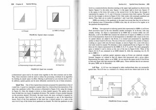 224 Chapter 8
�
Ll
L3l
�
�
L:C=::::J
�
�
Spatial Mi ning
(a)Triangle (a) MBR forTriangle
FIG U RE 8.2: Spatial object example.
2
10 9 6
11 1J. 7 8
18 17
15 16 19 20
3 4
(a) Representing triangle with quadrants (b) Quad tree
FIGURE 8.3: Quad tree example.
n-dimensional space tend to be stored close together in the data structure and on disk.
Thus, these structures could be used to reduce the processing overhead of an algorithm
by limiting its search space. In effect, filtering is performed as you traverse down a tree.
In addition, spatial queries can be more efficiently answered by use of these structures.
Quad Tree. One of the original data structures proposed for spatial data is that of
a quad tree. A quad tree represents a spatial object by a hierarchical decomposition of the
space into quadrants (cells). This process is illustrated in Figure 8.3(a) using the triangle
in Figure 8.2. Here the triangle is shown as three shaded squares. The spatial area has
been divided into two layers of quadrant divisions. The number of layers needed depends
on the precision desired. Obviously, the more layers, the more overhead is required for
the data structure. Each level in the quad tree corresponds to one of the hierarchical
layers. Each of the four quadrants at that layer has a related pointer to a node at the
next level if any of the lowest level quadrants are shaded. We label the quadrants at each
Section 8.2 Spatial Data Overview 225
level in a counterclockwise direction starting at the upper right quadrant (as shown in the
figure). Square 0 is the entire area. Square 1 is the upper right at level one. Square 15
is the square in the lower left comer at the second level. In this figure, the triangle is
represented by squares 12, 13, and 14 because it intersects these three regions. The quad
tree for this triangle is shown in Figure 8.3(b). Only nodes with nonempty quadrants are
shown. Thus, there are no nodes for quadrants 1 and 4 and 1their subquadrants.
MBRs are similar to the quadrants in the quad tree except that they do not have to
be of identical sizes. If hierarchies of MBRs exist, they do not have to be regular as in
the quadrant decompositions.
R-Tree. One approach to indexing spatial data represented as MBRs is an R-tree.
Each successive layer in the tree identifies smaller rectangles. In an R-tree, cells may
actually overlap. An object is represented by an MBR that is located within one cell.
Basically, a cell is the MBR that contains the related set of objects (or MBRs) at a lower
level of decomposition. Each level of decomposition is identified with a layer in the tree.
As spatial objects are added to the R-tree, it is created and maintained by algorithms
similar to those found for B-trees. The size of the tree is related to the number of objects.
Looking at a space with only the basic triangle, as seen in Figure 8.2, a tree with only a
root node would be created. We illustrate a more complicated R-tree in Figure 8.4. Here
there are five objects represented by the MBRs D, E, F, G, and H. The entire geographic
space is labeled A and is shown as the root of the tree in Figure 8.4(b). Three of the
objects (D, E, F) are contained in an MBR labeled B, while the remaining two (G, H)
are in MBR C.
Algorithms to perform spatial operators using an R-tree are relatively straight­
forward. Suppose we wished to find all objects that intersected with a given object.
Representing the query object as an MBR, we can search the upper levels of the R-tree
to find only those cells that intersect the MBR query. Those subtrees that do not intersect
the query MBR can be discarded.
k-D Tree. A k-D tree was designed to index multiattribute data, not necessarily
spatial data. The k-D tree is a variation of a binary search tree where each level in the
A
D E
B
F c
(a) Partitioning with MBRs (b) R-tree
FIGURE 8.4: R-tree example.
 