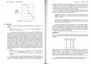 260 Chapter 9 Temporal Mining
D
Insert
iM;
e �
t
e
a
•
p
•
•
0
•
n
•
c a y 0
• • •
• • • •
• • • •
• •
• •
• •
FIGURE 9.8: Convert apron to crayon.
n
•
•
•
9.5 SEQU ENCES
A sequence is an ordered list of itemsets [AS95]. Definition 9.6 gives the definition of a
sequence.
DEFINITION 9.6. Let I = {h , h . . . , Im } be a set of items. A sequence, S, is:
S = (sJ , sz, . . . , sn) , where Si � I.
As with a time series, we find that there are many different definitions for a
sequence. In Chapter 7 the sequence was a list of web pages. A sequence is some­
times viewed as an ordered list of attribute values from any domain. The individual
members of the sequence are sometimes viewed to be sets of items from some under­
lying domains (alphabets). One common difference is that the sequence may not have
explicit relationships with time. The only requirement is that the entries be totally ordered.
As a matter of fact, the terms sequence and time series are often used interchangeably.
In this text, we use the two definitions as shown in Definition 9.3 and Definition 9.6.
The basic difference between the two concepts, then, is that a series is an ordered list
of values, while a sequence is an ordered list of sets of items or values. The length
of a sequence is the sum of the cardinalities of all itemsets in the sequence. A subse­
quence of a given sequence is one that can be obtained by removing some items and any
resulting empty itemsets from the original sequence. We briefly examined the concept of
sequential patterns in Chapter 7. These are specific type� of subsequences in that they
are maximal.
DEFINITION 9.7. Let I = {h , h. . . . , Im } be a set of items. One sequence
T = (ti1 , • • • , ti111 ) is a subsequence of another S = (sJ , . . . , sn) if Vl :S j :S
m - 1 , ij < ij+! and V1 ::::; j ::::; m, 31 ::::; k :S n such that tij � Sk. In this case, S
contains T.
We assume that items are grouped together into transactions. The temporal feature
is added by assuming that a customer may obtain different items at different times.
Each set of items purchased at one time by a customer is a transaction. Example 9.5
Section 9.5 Sequences 261
illustrates the concept of a sequence. The sequence of itemsets purchased by a customer
is referred to as the customer-sequence. Note that customer Ct has the customer-sequence
({A, B}, {B, C}, {C}) . ({A}, {C}) is a subsequence of this, but ({A, C}, {B}) is not. To
be a subsequence, each itemset must be a subset of an item in the larger sequence. In
addition, the larger itemsets must satisfy the ordering indicated.
The use of support and confidence in sequences is defined in Definition 9.8 and
Definition 9.9, respectively. Given a minimum support threshold, a sequence is said to
be large or frequent if its support exceeds this threshold.
DEFINITION 9.8. Given a set of customers and transactions for each customer, the
support of a sequence s(S) is the percentage of total customers whose customer­
sequence contains S.
DEFINITION 9.9. The confidence (a) for a sequence association rule S =} T is the
ratio of the number of customers (customer-sequences) that contain both sequences
S and T to the number that contain S.
An example of sequences is found in Example 9.5. As with traditional itemsets,
a lattice can be constructed to illustrate the sequences. The sequence lattice, originally
proposed in [PZOD99], uses the subsequence (as opposed to subset) relationship. The
data at one level in the lattice are obtained from that at the next lower level by adding
one item. This is done either by adding the item to one of the itemsets or by inserting it
as a singleton itemset somewhere in the sequence.
EXAMPLE 9.5
Let I = A, B, C, D, suppose that there are three customers, Ct . Cz, and C3, who purchase
these items at different times. The following table shows purchases made by these three
customers:
Customer Time Itemset
Ct 10 AB
Ct 20 BC
c1 30 D
Cz 15 ABC
Cz 20 D
C3 15 ACD
(In this table we have removed commas and set notation.) Given S = ({A}, {C}), we
see that the support is s(S) = 1/3 because it is contained only in the sequential pattern
found for customer CJ . A second sequence T = ({A}, {D}) has a support of s(T) = 2/3,
while U = ({B, C}, {D}) has a support of s(U) = 2/3. Figure 9.9 shows the lattice with
frequent sequences, assuming a minimum support of 2/3, only for this data.
As with frequent itemsets, a frequent sequence follows a large sequence property.
This means that any subsequence of a large (frequent) sequence is also frequent.
 