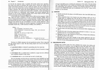 1 8 Chapter 1 Introduction
not look like the relational model, it probably will include similar items: �l�orithms,
data model, and metrics for goodness (like normal forms). Current data �rung tools
re uire much human inter�ction not only to define the r�quest, bu� also to m�erpret �he
re;ults. As the tools become better and more integrated, �his extensive burna� mteractwn
is likely to decrease. The various data mining applic�twns
.
are of man� diverse types,
so the development of a complete data mining model ts desrrable. A maJor �e:'elopment
will be the creation of a sophisticated "query �anguage" that include� tradittona
t s:;-L
functions as well as more complicated requests such as those found m OLAP on ne
analytic processing) and data mining applications. .
A data mining query language (DMQL) based on SQL has been proposed. Unlike
SQL where the access is assumed to be only to relational databases,
.
DMQL �llows
acce�s to background information such as concept hierarchies. Anot�er difference IS that
the retrieved data need not be a subset or aggregate of data from relatiOns.
.
Thus, a �MQL
statement must indicate the type of knowledge to be mined. Another dtfference IS
.
that
a DMQL statement can indicate the necessary importance dt threshol? that any mmed
informatfon should obey. A BNF statement of DMQL (from [Za199]) Is:
{DMQL) : : =
USE DATABASE {database_name)
{USE HIERARCHY {hierarchy_name)
{rule_spec)
RELATED TO {attr_or_agg_li st)
FROM {relation ( s ) )
[WHERE (condition)]
FOR {attribute)}
[ORDER BY {order-li st)]
{WITH [{kinds_of)] THRESHOLD {threshold_value)
[FOR {attribute ( s ) )] }
The heart of a DMQL statement is the rule specification portion. This is where the
true data mining request is made. The data mining request can be one of the follow-
• A generalized relation is obtained by generalizing data from input data.
.
ing [HFW+96]:
1
• A characteristic rule is a condition that is satisfied by almost all records m a target
class.
• A discriminate rule is a condition that is satisfied by a target class but is different
from conditions satisfied in other classes.
• A classification rule is a set of rules that are used to classify data.
The term knowledge and data discovery management system
_
(KDDMS) has been
coined to describe the future generation of data mining systems that mclu�e not o�ly data
mining tools but also techniques to manage the underlying dat�, ensur� Its constst�ncy
d
and provide concurrency and recovery features. A KDD.M_S will provide access vta a
hoc data mining queries that have been optimized for effictent access.
A KDD process model, CRISP-DM (CRoss-Industry Standard Processf
or Data
Mining)��:arisen and is applicable to many different applications. The model addresses
Section 1 .9 Bibl iographic Notes 1 9
all steps in the KDD process, including the maintenance of the results of the data mining
step. The CRISP-DM life cycle contains the following steps: business understanding,
data understanding, data preparation, modeling, and evaluation deployment. The steps
involved in the CRISP-DM model can be summarized as the "the 5As:" assess, access,
analyze, act, and automate.
1 .8 EXERCISES
1. Identify and describe the phases in the KDD process. How does KDD differ from
data mining?
2. Gather temperature data at one location every hour starting at 8:00 A.M. for 12
straight hours on 3 different days. Plot the three sets of time series data on the
same graph. Analyze the three curves. Do they behave in the same manner? Does
there appear to be a trend in the temperature during the day? Are the three plots
similar? Predict what the next temperature value would have been for the next hour
in each of the 3 days. Compare your prediction with the actual value that occurred.
3. Identify what work you performed in each step of the KDD process for exercise
2. What were the data mining aCtivities you completed?
4. Describe which of the data mining issues you encountered while completing exer­
cise 2.
5. Describe how each of the data mining issues discussed in section 1 .3 are com­
pounded by the use of real production databases.
6. (Research) Find two other definitions for data mining. Compare these definitions
with the one found in this chapter.
7. (Research) Find at least three examples of data mining applications that have
appeared in the business section of your local newspaper or other news publication.
Describe the data mining applications involved. ·
1.9 BIBLIOGRAPHIC NOTES
Although many excellent books have been published that examine data mining and
knowledge discovery in databases, most are high-level books that target users of data
mining techniques and business professionals. There have been, however, some other
technical books that examine data mining approaches and a1gorithms. An excellent text
that is written by one of the foremost experts in the area is Data Mining Concepts and
T
echniques by Jiawei Han and Micheline Katnber [HKOl ] . 1bis book not only examines
data mining algorithms, but also includes a thorough coverage of data warehousing,
OLAP, preprocessing, and data mining language developments. Other books that provide
a technical survey of portions of data mining algorithms include [AdaOO] and [IiMSOl ] .
There have been several recent surveys and overviews of data mining, including
special issues of the Communications o
f the ACM in November 1996 and November
1999, IEEE Transactions on Knowledge and Data Engineering in December 1 996, and
Computer in August 1999. Other survey articles can be found: [FPSS96c], [FPSS96b],
[GGR99a], [Man96], [Man97], and [RG99]. A popular tutorial booklet has been produced
by Two Crows Corporation [Cor99]. A complete discussion of the KDD process is found
in [BA96]. Articles that examine the intersection between databases and data mining
include [Cha97], [Cha98], [CHY96], [Fay98], and [HKMT95]. There have also been
 
