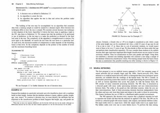 60 Chapter 3 Data M ining Techniques
DEFINITION 3.4. A decision tree (DT) model2 is a computational model consisting
of three parts:
1. A decision tree as defined in Definition 3.3.
2. An algorithm to create the tree.
3. An algorithm that applies the tree to data and solves the problem under
consideration.
The building of the tree may be accomplished via an algorithm that examines
data from a training sample or could be created by a domain expert. Most decision tree
techniques differ in how the tree is created. We examine several decision tree technique
in later chapters of the book. Algorithm 3.2 shows the basic steps in applying a tuple to
the DT, step three in Definition 3.4. We assume here that the problem to be performed
is one of prediction, so the last step is to make the prediction as dictated by the final
leaf node in the tree. The complexity of the algorithm is straightforward to analyze. For
each tuple in the databas!, we search the tree from the root down to a particular leaf.
At each level, the maximum number of comparisons to make depends on the branching
factor at that level. So the complexity depends on the product of the number of levels
and the maximum branching factor.
ALGORITHM 3.2
Input :
T
D
/ /Decis ion t ree
/ / Input database
Output :
M //Model predi ction
DTProc algorithm:
/ / Simp l i s t ic algorithm to i l lus trate predi ct ion
technique us ing DT
for each t E D do
n = root node of T;
while n not leaf node do
Obtain answer to ques t ion on n app l ied to t ;
Ident ify arc from t , which contains correct answe r ;
n = node at end o f this arc ;
Make predi ct ion f or t based on labe l ing of n ;
We use Example 3.7 to further illustrate the use of decision trees.
EXAMPLE 3.7
Supposethat students in a particular university are to be classified as short, tall, or medium
based on their height. Assume that the database schema is {name, address, gender, height,
age, year, major}. To construct a decision tree, we must identify the attributes that are
important to the classification problem at hand. Suppose that height, age, and gender are
2Note that we have two separate definitions: one for the tree itself and one for the model. Although we
differentiate between the two here, the more common approach is to use the term decision tree for either.
3.5
Section :1.5 Neural Networks 61
Gender
=F =M
Height Height
<1.3 m >2 m
< = 2 m
Short Medium Tall Short Medium Tall
FIGURE 3.5: Decision tree for Example 3.7.
chosen. Certainly, a female who is 1.95 m in height is considered as tall, while a male
of the same height may not be considered tall. Also, a child 10 years of age may be tall
if he or she is only 1.5 m. Since this is a set of university students, we would expect
most of them to be over 17 years of age. We thus decide to filter out those under this age
and perform their classification' separately. We may consider these students to be outliers
because their ages (and more important their height classifications) are not typical of most
university students. Thus, for classification we have only gender and height. Using these
two attributes, a decision tree building algorithm will construct a tree using a sample of
the database with known classification values. This training sample forms the basis ofhow
the tree is constructed. One possible resulting tree after training is shown in Figure 3.5.
NEURAL NETWORKS
The first proposal to use an artificial neuron appeared in 1943, but computer usage of
neural networks did not actually begin until the 1980s. Neural networks (NN), often
referred to as artificial neural networks (ANN) to distinguish them from biological neural
networks, are modeled after the workings of the human brain. The NN is actually an
information processing system that consists of a graph representing the processing system
as well as various algorithms that access that graph. As with the human brain, the
NN consists of many connected processing elements. The NN, then, is structured as
a directed graph with many nodes (processing elements) and arcs (interconnections)
between them. The nodes in the graph are like individual neurons, while the arcs are
their interconnections. Each of these processing elements functions independently from
the others and uses only local data (input and output to the node) to direct its processing.
This feature facilitates the use of NNs in a distributed and/or parallel environment.
The NN approach, like decision trees, requires that a graphical structure be built
to represent the model and then that the structure be applied to the data. The NN can be
viewed as a directed graph with source (input), sink (output), and internal (hidden) nodes.
The input nodes exist in a input layer, while the output nodes exist in an output layer.
The hidden nodes exist over one or more hidden layers. To perform the data mining
 