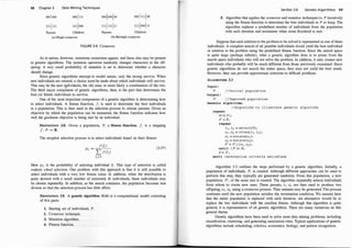 68 Chapter 3 Data Mining Techniques
ooo looo 000 1111 ooo looo loo ooo l111 loo
111 1111 111 1000 111 1111 111 111 loool11
Parents Children Parents Children
(a) Single crossover (b) Multiple crossover
FIGURE 3.9: Crossover.
As in nature, however, mutations sometimes appear, and these also may be present
in genetic algorithms. The mutation operation randomly changes characters in the off­
spring. A very small probability of mutation is set to determine whether a character
should change.
Since genetic algorithms attempt to model nature, only the strong survive. When
new individuals are created, a choice must be made about which individuals will survive.
This may be the new individuals, the old ones, or more likely a combination of the two.
The third major comp�nent of genetic algorithms, then, is the part that determines the
best (or fittest) individuals to survive.
One of the most important components of a genetic algorithm is determining how
to select individuals. A fitness function, f, is used to determine the best individuals
in a population. This is then used in the selection process to choose ?are�ts
:
Given an
objective by which the population can be measured, the fitness functwn md1cates how
well the goodness objective is being met by an individual.
DEFINITION 3.8. Given a population, P, a fitness function, f, is a mapping
f : P --+ R.
The simplest selection process is to select individuals based on their fitness:
f(I;)
PI; =
L f(IJ)
lj EP
(3.37)
Here p1- is the probability of selecting individual /; . This type of selection is called
roulette
'
wheel selection. One problem with this approach is that it is still possible to
select individuals with a very low fitness value. In addition, when the distribution is
quite skewed with a small number of extremely fit individuals, these individuals may
be chosen repeatedly. In addition, as the search continues, the population becomes less
diverse so that the selection process has little effect.
DEFINITION 3.9. A genetic algorithm (GA) is a computational model consisting
of five parts:
1. Starting set of individuals, P.
2. Crossover technique.
3. Mutation algorithm.
4. Fitness function.
Section 3.6 Genetic Algorithms 69
5. Algorithm that applies the crossover and mutation techniques to P iteratively
using the fitness function to determine the best individuals in P to keep. The
algorithm replaces a predefined number of individuals from the population
with each iteration and terminates when some threshold is met.
Suppose that each solution to the problem to be solved is represented as one of these
individuals. A complete search of all possible individuals would yield the best individual
or solution to the problem using the predefined fitness function. Since the search space
is quite large (perhaps infinite), what a genetic algorithm does is to prune from the
search space individuals who will not solve the problem. In addition, it only creates new
individuals who probably will be much different from those previously examined. Since
genetic algorithms do not search the entire space, they may not yield the best result.
However, they can provide approximate solutions to difficult problems.
ALGORITHM 3.3
Input :
p // Initial populat ion
Output :
P // Improved population
Genetic algorithm:
//Algorithm to il lustrate genetic algori thm
repeat
N =l P I ;
P = 0 ;
repeat
i1, i2 = select(P) ;
o1 , 02 = cros s(i1, i2) ;
01 = mutate(o1) ;
o2 = mutate(o2 ) ;
p = p u {01 ' 02 } ;
until I P I= N;
P = P ;
until termination criteria satisf ied;
Algorithm 3.3 outlines the steps performed by a genetic algorithm. Initially, a
population of individuals, P, is created. Although different approaches can be used to
perform this step, they typically are generated randomly. From this population, a new
population, P', of the same size is created. The algorithm repeatedly selects individuals
from whom to create new ones. These parents, i 1 , i2, are then used to produce two
offspring, o 1 , o2, using a crossover process. Then mutants may be generated. The process
continues until the new population satisfies the termination condition. We assume here
that the entire population is replaced with each iteration. An alternative would be to
replace the two individuals with the smallest fitness. Although this algorithm is quite
general, it is representative of all genetic algorithms. There are many variations on this
general theme.
Genetic algorithms have been used to solve most data mining problems, including
classification, clustering, and generating association rules. Typical applications of genetic
algorithms include scheduling, robotics, economics, biology, and pattern recognition.
 