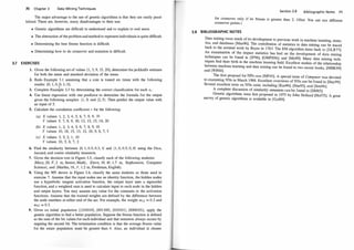 70 Chapter 3 Data Mining Techniques
The major advantage to the use of genetic algorithms is that they are easily paral-
lelized. There are, however, many disadvantages to their use:
• Genetic algorithms are difficult to understand and to explain to end users.
• The abstraction of the problem and method to represent individuals is quite difficult.
• Determining the best fitness function is difficult.
• Determining how to do crossover and mutation is difficult.
3.7 EXERCISES
1. Given the following set of values { 1 , 3, 9, 15, 20}, determine thejackknife estimate
for both the mean and standard deviation of the mean.
2. Redo Example 3.1 assuming that a coin is tossed six times with the following
results: {0, 1 , 0, .0, 1 , 0}.
3. Complete Example 3.3 by determining the correct classification for each x; .
4. Use linear regression with one predictor to determine the formula for the output
given the following samples: ( 1 , 3} and (2, 5}. Then predict the output value with
an input of 5.
5. Calculate the correlation coefficient r for the following:
(a) X values: 1, 2, 3, 4, 5, 6, 7, 8, 9, 10
Y values: 5, 7, 8, 9, 10, 12, 13, 15, 1 8, 20
(b) X values: 1 , 2, 3, 4, 5, 6, 7, 8, 9, 10
Y values: 10, 18, 15, 13, 12, 10, 9, 8, 7, 5
(c) X values: 3, 5, 2, 1 , 10
Y values: 10, 5, 8, 7, 2
6. Find the similarity between (0, 1 , 0.5, 0.3, 1) and ( 1 , 0, 0.5, 0, 0} using the Dice,
Jaccard, and cosine similarity measures.
7. Given the decision tree in Figure 3.5, classify each of the following students:
(Mary, 20, F, 2 m, Senior, Math} , (Dave, 19, M, 1 .7 m, Sophomore, Computer
Science}, and (Martha, 18, F, 1 .2 m, Freshman, English} .
8. Using the NN shown in Figure 3.6, classify the same students as those used in
exercise 7. Assume that the input nodes use an identity function, the hidden nodes
use a hyperbolic tangent activation function, the output layer uses a sigmoidal
function, and a weighted sum is used to calculate input to each node in the hidden
and output layers. You may assume any value for the constants in the activation
functions. Assume that the trained weights are defined by the difference between
the node numbers at either end of the arc. For example, the weight w13 = 0.2 and
W47 = 0.3.
9. Given an initial population {(101010} , (001 100} , (01010 1}, (000010}}, apply the
genetic algorithm to find a better population. Suppose the fitness function is defined
as the sum of the bit values for each individual and that mutation always occurs by
negating the second bit. The termination condition is that the average fitness value
for the entire population must be greater than 4. Also, an individual is chosen
Section 3.8 Bibliographic Notes 71
for crossover only if its fitness is greater than 2. (Hint: You can use different
crossover points.)
3.8 BIBLIOGRAPHIC NOTES
J?ata mining owes much of its development to previous work in machine learning, statis­
tics, and databa�es [Man96]. The contribution of statistics to data mining can be traced
back to t�e s�rrunal work by Bayes in 1763. The EM algorithm dates back to [DLR77].
An e�arrunatwn of the impact statistics has had on the development of data mining
t�chrnques can
.
be
.
fou
.
nd in [IP96], [GMPS96], and [Mit99]. Many data mining tech­
rnques find th�rr birth I
.
n the machine learning field. Excellent studies of the relationship
between machine leammg and data mining can be found in two recent books, [MBK99]
and [WFOO].
�e
.
first pro�osal for NNs was [MP43]. A special issue of Computer was devoted
to exarrurnng NNs m March 1988. Excellent overviews of NNs can be found in [Hay99].
Several excellent texts on NNs exist, including [Kas96], [Has95], and [Sim96].
A co�plete d�scussion of similarity measures can be found in [SM83].
Genetic a�gonth�s wer� first
.
proposed in 1975 by John Holland [Hol75]. A great
survey of genetic algonthms IS avrulable in [Gol89].
 