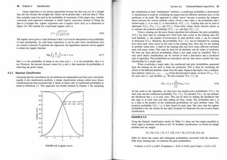 86 Chapter 4 Classification
Linear regression is not always appropriate because the data may not fit a straight
line, but also because the straight line values can be greater than 1 and less than 0. Thus,
they certainly cannot be used as the probability of occurrence of the target class. Another
commonly used regression technique is called logistic regression. Instead of fitting the
data to a straight line, logistic regression uses a logistic curve such as is illustrated in
Figure 4.8. The formula for a univariate logistic curve is
e<co+CJxJ)
P =
1 + e<co+cixil
(4.6)
The logistic curve gives a value between 0 and 1 so it can be interpreted as the probability
of class membership. As with linear regression, it can be used when classification into
two classes is desired. To perform the regression, the logarithmic function can be applied
to obtain the logistic function
loge (-
p
- ) = co + C[XJ
1 - p
(4.7)
Here p is the probability of being in the class and 1 - p is the probability that it is
not. However, the process chooses values for co and q that maximize the probability of
observing the given values.
4.2.2 Bayesian Classification
Assuming that the contribution by all attributes are independent and that each contributes
equally to the classification problem, a simple classification scheme called naive Bayes
classification has been proposed that is based on Bayes rule of conditional probability as
stated in Definition 3. 1 . This approach was briefly outlined in Chapter 3. By analyzing
� 0.6
8
·15 0.5
·6b
.s 0.4
0.3
0.2
0.1
4
X
FIGURE 4.8: Logistic curve.
Section 4.2 Statistical-Based Algorithms 87
the contribution of each "independent" attribute, a conditional probability is determined.
A classification is made by combining the impact that the different attributes have on the
prediction to be made. The approach is called "naive" because it assumes the indepen­
dence between the various attribute values. Given a data value Xi the probability that a
related tuple, ti , is in class C1 is described by P(CJ I Xi). Training data can be used to
determine P(xi ), P(xi 1 C1 ), and P(C1 ). From these values, Bayes theorem allows us
to estimate the posterior probability P (CJ I Xi) and then P (C1 I ti).
Given a training set, the naive Bayes algorithm first estimates the prior probability
P(C1) for each class by counting how often each class occurs in the training data. For
each attribute, Xi , the number of occurrences of each attribute value Xi can be counted
to determine P (xi) . Similarly, the probability P(xi I Cj) can be estimated by counting
how often each value occurs in the class in the training data. Note that we are looking
at attribute values here. A tuple in the training data may have many different attributes,
each with many values. This must be done for all attributes and all values of attributes.
We then use these derived probabilities when a new tuple must be classified. This is
why naive Bayes classification can be viewed as both a descriptive and a predictive
type of algorithm. The probabilities are descriptive and are then used to predict the class
membership for a target tuple.
When classifying a target tuple, the conditional and prior probabilities generated
from the training set are used to make the prediction. This is done by combining the
effects of the different attribute values from the tuple. Suppose that tuple ti has p indepen­
dent attribute values {xi ! , Xi2· . . . , Xip} From the descriptive phase, we know P(Xik I CJ),
for each class CJ and attribute Xik· We then estimate P(ti I Cj ) by
p
P(ti I Cj ) = IT P (Xik I Cj ) (4.8)
k=l
At this point in the algorithm, we then have the needed prior probabilities P (CJ) for
each class and the conditional probability P(ti I CJ ) . To calculate P(ti), we can estimate
the likelihood that ti is in each class. This can be done by finding the likelihood that
this tuple is in each class and then adding all these values. The probability that ti is
in a class is the product of the conditional probabilities for each attribute value. The
posterior probability P(CJ I ti) is then found for each class. The class with the highest
probability is the one chosen for the tuple. Example 4.5 illustrates the use of naive Bayes
classification.
EXAMPLE 4.5
Using the Outputl classification results for Table 4. 1, there are four tuples classified as
short, eight as medium, and three as tall. To facilitate classification, we divide the height
attribute into six ranges:
(0, 1 .6], ( 1 .6, 1 .7], ( 1 .7, 1 .8], (1.8, 1 .9], ( 1 .9, 2.0], (2.0, oo)
Table 4.3 shows the counts and subsequent probabilities associated with the attributes.
With these training data, we estimate the prior probabilities:
P (short) =
4/ 15 = 0.267, P (medium) = 8/15 = 0.533, and P (tall) = 3/1 5 = 0.2
 