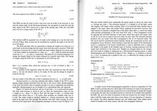 108 Chapter 4 Classification
error produced from a node in any layer can be found by
The mean squared error (MSE) is found by
(Yi - di)2
2
(4.36)
(4.37)
This MSE can then be used to find a total error over all nodes in the network or over
only the output nodes. In the following discussion, the assumption is made that only the
final output of the NN is known for a tuple in the training data. Thus, the total MSE
error over all m output nodes in the NN is
t (Yi - di)2
i=l
m
(4.38)
This formula couffl be expanded over all tuples in the training set to see the total error
over all of them. Thus, an error can be calculated for a specific test tuple or for the total
set of all entries.
Tlie Hebb and delta rules are approaches to change the weight on an input arc to a
node based on the knowledge that the output value from that node is incorrect. With both
techniques, a learning rule is used to modify the input weights. Suppose for a given node,
j, the input weights are represented as a tuple (wlj , . . . , Wkj), while the input and output
values are (xu. . . . , Xkj) and YJ· respectively. The objective of a learning technique is to
change the weights based on the output obtained for a specific input tuple. The change
in weights using the Hebb rule is represented by the following rule
(4.39)
Here c is a constant often called the learning rate. A rule of thumb is that c =
1
I# entries in training setl ·
A variation of this approach, called the delta rule, examines not only the output
value YJ but also the desired value dj for output. In this case the change in weight is
found by the rule
(4.40)
The nice feature of the delta rule is that it minimizes the error d1 - YJ at each node.
Backpropagation is a learning technique that adjusts weights in the NN by prop­
agating weight changes backwa.td from the sink to the source nodes. Backpropagation
is the most well known form of learning because it is easy to understand and generally
applicable. Backpropagation can be thought of as a generalized delta rule approach.
Figure 4.15 shows the structure and use of one tiode, j, in a neural network graph.
The basic node structure is shown in part (a). Here the representative input arc has
a weight cif W?j. where ? is used to show that the input to node j is corning from
another node shown here as ?. Of course, there probably are multiple input arcs to
a node. The output weight is similarly labeled wJ?· During propagation, data values
input at the input layer flow through the network, with final values corning out of the
network at the output layer. The propagation technique is shown in part (b) Figure 4.15.
Section 4.5 Neural Network-Based Algorithms 109
�
X?j Yj? �
!!.w?j dw
j?
(a) Node j in NN (b) Propagation at Nodej (c) Back-propagation at Node j
FIGURE 4. 1 5: Neural network usage.
Here the smaller dashed arrow underneath the regular graph arc shows the input value
X?j flowing into node j. The activation function fJ is applied to all the input values
and weights, with output values resulting. There is an associated input function that is
applied to the input values and weights before applying the activation function. This
input function is typically a weighted sum of the input values. Here YJ? shows the output
value flowing (propagating) to the next node from node j. Thus, propagation occurs
by applying the activation function at each node, which then places the output value
on the arc to be sent as input to the next nodes. In most cases, the activation function
produces only one output value that is propagated to the set of connected nodes. The
NN can be used for classification and/or learning. During the classification process, only
propagation occurs. However, when learning is used after the output of the classification
occurs, a comparison to the known classification is used to determine how to change
the weights in the graph. In the simplest types of learning, learning progresses from the
output layer backward to the input layer. Weights are changed based on the changes
that were made in weights in subsequent arcs. This backward learning process is called
backpropagation and is illustrated in Figure 4. 15(c). Weight wJ? is modified to become
wj? + 6wj?. A learning rule is applied to this 6wj? to determine the change at the next
higher level 6W?j.
ALGORITHM 4.6
Input :
N
X = (xl , . . . , Xh)
D = (d1, . . . , dm)
Output :
/ / Start ing neural network
/ / Input tuple f rom tra ining set
/ /Output tuple des ired
N / / Improved neural network
Backpropagation algorithm:
/ / I l lustrate backpropagation
Propagat i on (N, X) ;
E = 1/2 L7=l (di - Yi)2 ;
Gradient (N, E) ;
A simple version of the backpropagation algorithm is shown in Algorithm 4.6. The
MSE is used to calculate the error. Each tuple in the training set is input to this algorithm.
The last step ofthe algorithm uses gradientdescent as the technique to modify the weights
in the graph. The basic idea of gradient descent is to find the set of weights that minimizes
the MSE. a�i gives the slope (or gradient) of the error function for one weight. We thus
wish to find the weight where this slope is zero. Figure 4.16 and Algorithm 4.7 illustrate
the concept. The stated algorithm assumes only one hidden layer. More hidden layers
would be handled in the same manner with the error propagated backward.
 