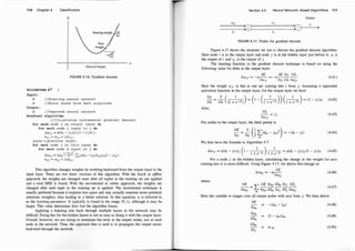 1 1 0 Chapter 4 Classification
E
--
--�------------r-------------- w
Desired weight
FIGURE 4. 1 6: Gradient descent.
.ALGORITHM 4.7
Input :
N / /Start ing neural network
E / /Error found from back algorithm
Output :
N / / Improved neural network
Gradient algorithm:
/ / I llustrates incremental gradient des cent
for each node i in output layer do
for each node j input to i do
ll.wji = TJ(di - Yi)Yj(l - Yi)Yi ;
Wji = Wji + fl.Wji ;
layer = previous layer ;
for each node j in thi s l ayer do
for each node k input to j do
l-(y ·)2
fl.Wkj =
T/Yk--
-
2_
J_ Lm(dm - Ym)WjmYm(l - Ym) ;
Wkj = Wkj + fl.Wkj ;
This algorithm changes weights by working backward from the output layer to the
input layer. There are two basic versions of this algorithm. With the batch or offline
approach, the weights are changed once after all tuples in the training set are applied
and a total MSE is found. With the incremental or online approach, the weights are
changed after each tuple in the training set is applied. The incremental technique is
usually preferred because it requires less space and may actually examine more potential
solutions (weights), thus leading to a better solution. In this equation, 17 is referred to
as the learning parameter. It typically is found in the range (0, 1), although it may be
larger. This value determines how fast the algorithm learns.
Applying a learning rule back through multiple layers in the network may be
difficult. Doing this for the hidden layers is not as easy as doing it with the output layer.
Overall, however, we are trying to minimize the error at the output nodes, not at each
node in the network. Thus, the approach that is used is to propagate the output errors
backward through the network.
Section 4.5 Neural Network-Based Algorithms 1 1 1
Output
wkj
I wji I Y;
0
. '0------�>
- - - - - - - - - - � - - - - - - - - - - - - - - - - - - �
Yk Yi
FIGURE 4. 1 7: Nodes for gradient descent.
Figure 4.17 shows the structure we use to discuss the gradient descent algorithm.
Here node i is at the output layer and node j is at the hidden layer just before it; y; is
the output of i and yJ is the output of j .
The learning function i n the gradient descent technique is based o n using the
following value for delta at the output layer:
aE aE ay; as;
/).Wji = -1] -- = -1] - - -- (4.41)
awji ay; as; awji
Here the weight wJi is that at one arc coming into i from j. Assuming a sigmoidal
activation function in the output layer, for the output layer we have
:� = a�i ((1 +�-S;)) = (1 - (1 +�-S;)) (1 +�-S;) = (1 -y;)y; (4.42)
Also,
as;
-- = YJ
awji
For nodes in the output layer, the third partial is
::, = a:, (�pdm -Ym)2) = -(d, -y;)
We thus have the formula in Algorithm 4.7:
f).w.. = 17(d· -y-)y·
(1 - 1
)
1 = 17(d; -y;)y1·(1 - y;)y;
Jl r r J
1 + e-S; 1 + e-S;
(4.43)
(4.44)
(4.45)
For a node j in the hidden layer, calculating the change in the weight for arcs
coming into it is more difficult. Using Figure 4.17, we derive this change as
where
aE
/).Wkj = -1] -- (4.46)
awkj
(4.47)
Here the variable m ranges over all output nodes with arcs from j . We then derive
aE -(dm -Ym) (4.48)
(4.49)
Wjm (4.50)
 
